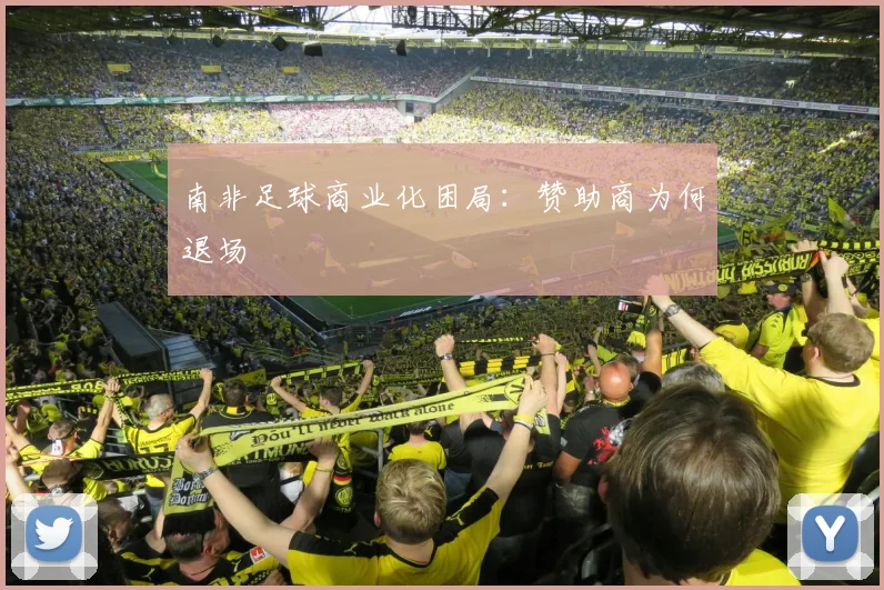 南非足球商业化困局：赞助商为何退场