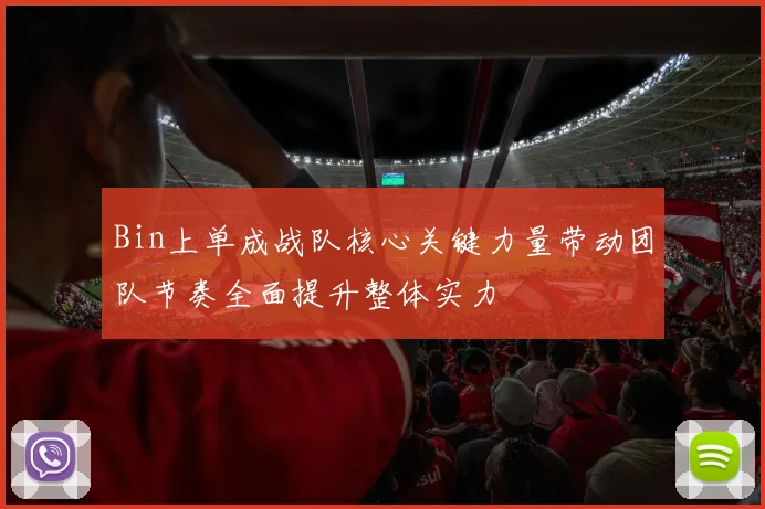 Bin上单成战队核心关键力量带动团队节奏全面提升整体实力