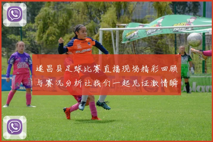 遂昌县足球比赛直播现场精彩回顾与赛况分析让我们一起见证激情瞬间